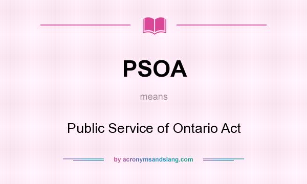 What does PSOA mean? It stands for Public Service of Ontario Act