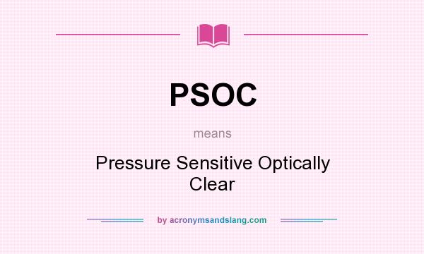 What does PSOC mean? It stands for Pressure Sensitive Optically Clear