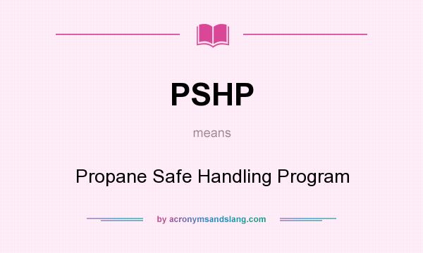 What does PSHP mean? It stands for Propane Safe Handling Program
