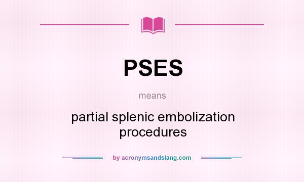 What does PSES mean? It stands for partial splenic embolization procedures