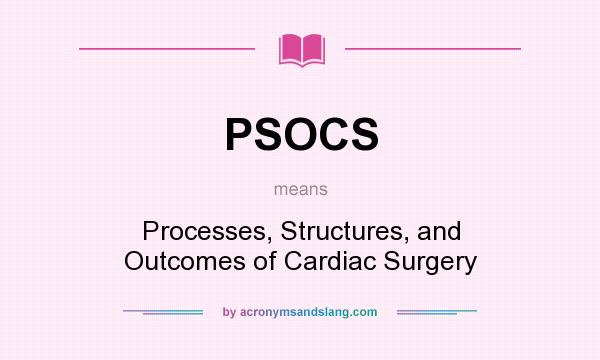 What does PSOCS mean? It stands for Processes, Structures, and Outcomes of Cardiac Surgery