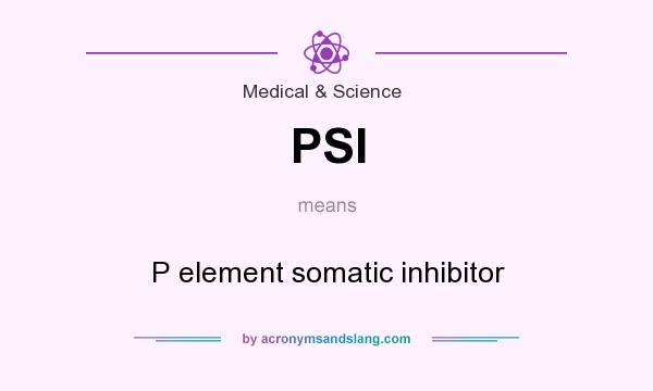 What does PSI mean? It stands for P element somatic inhibitor