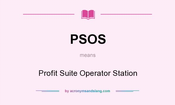 What does PSOS mean? It stands for Profit Suite Operator Station
