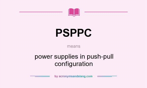 What does PSPPC mean? It stands for power supplies in push-pull configuration