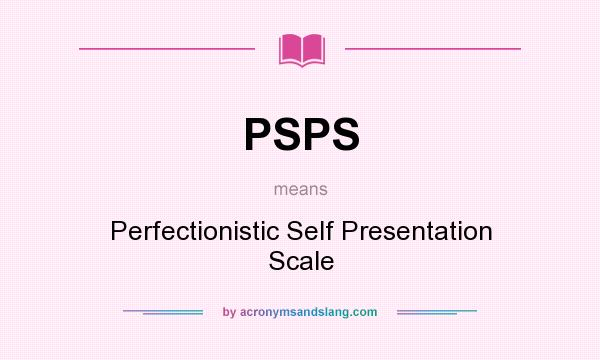 What does PSPS mean? It stands for Perfectionistic Self Presentation Scale