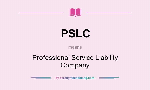 What does PSLC mean? It stands for Professional Service Liability Company