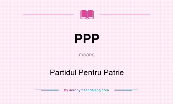 What does PPP mean? It stands for Partidul Pentru Patrie