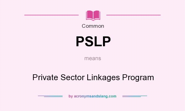 What does PSLP mean? It stands for Private Sector Linkages Program