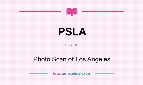 What does PSLA mean? It stands for Photo Scan of Los Angeles