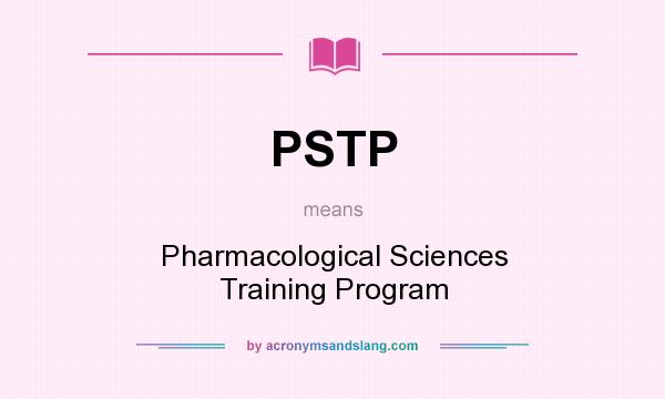 What does PSTP mean? It stands for Pharmacological Sciences Training Program