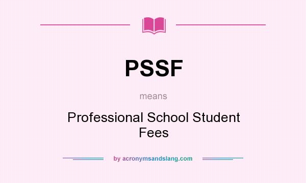 What does PSSF mean? It stands for Professional School Student Fees