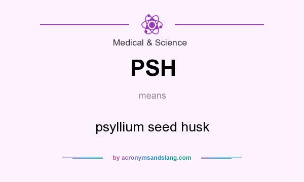 What does PSH mean? It stands for psyllium seed husk