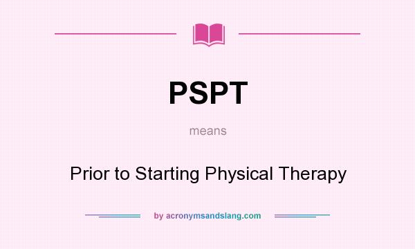 What does PSPT mean? It stands for Prior to Starting Physical Therapy
