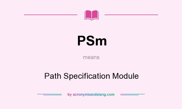 What does PSm mean? It stands for Path Specification Module