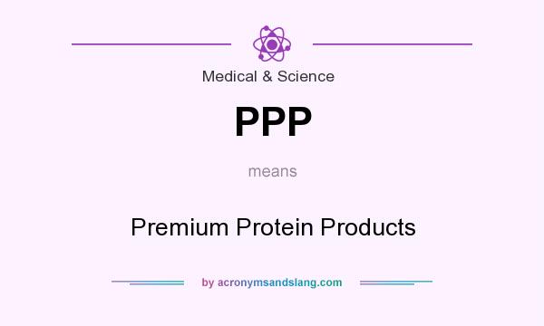 What does PPP mean? It stands for Premium Protein Products