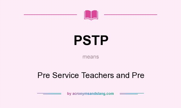 What does PSTP mean? It stands for Pre Service Teachers and Pre