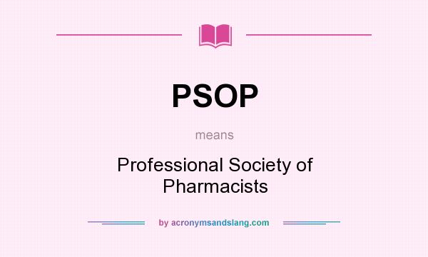 What does PSOP mean? It stands for Professional Society of Pharmacists