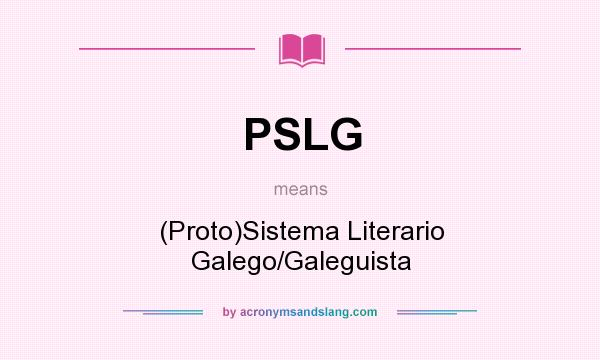 What does PSLG mean? It stands for (Proto)Sistema Literario Galego/Galeguista