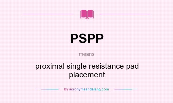 What does PSPP mean? It stands for proximal single resistance pad placement