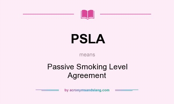What does PSLA mean? It stands for Passive Smoking Level Agreement