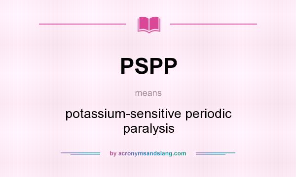 What does PSPP mean? It stands for potassium-sensitive periodic paralysis