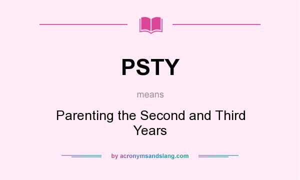What does PSTY mean? It stands for Parenting the Second and Third Years