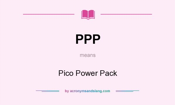 What does PPP mean? It stands for Pico Power Pack