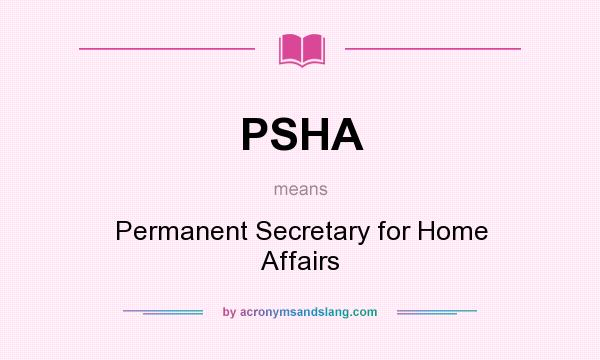 What does PSHA mean? It stands for Permanent Secretary for Home Affairs