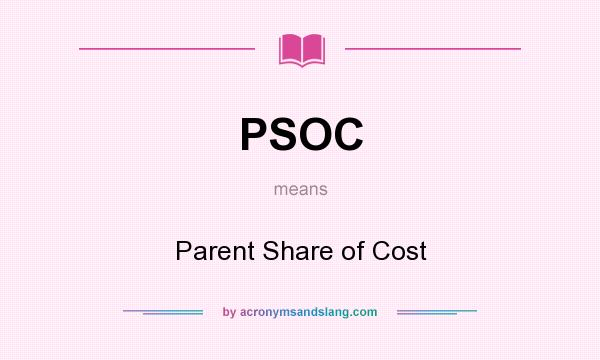 What does PSOC mean? It stands for Parent Share of Cost