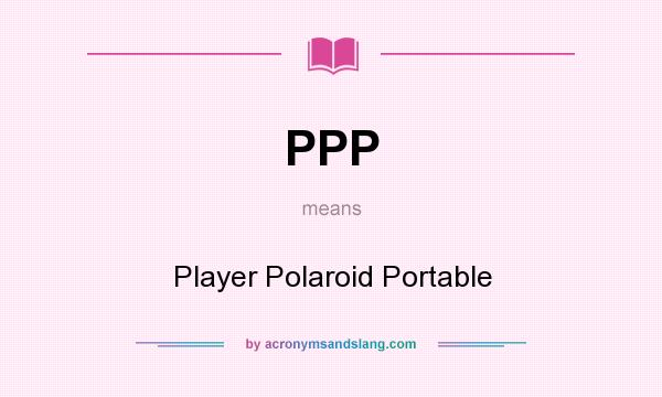 What does PPP mean? It stands for Player Polaroid Portable