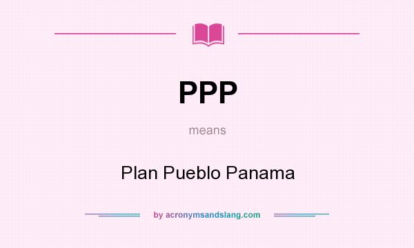 What does PPP mean? It stands for Plan Pueblo Panama