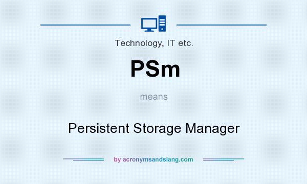 What does PSm mean? It stands for Persistent Storage Manager