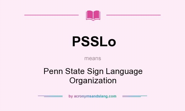 What does PSSLo mean? It stands for Penn State Sign Language Organization