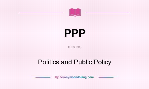 What does PPP mean? It stands for Politics and Public Policy