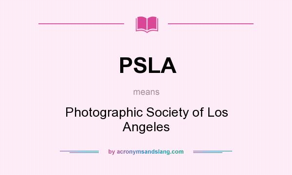 What does PSLA mean? It stands for Photographic Society of Los Angeles