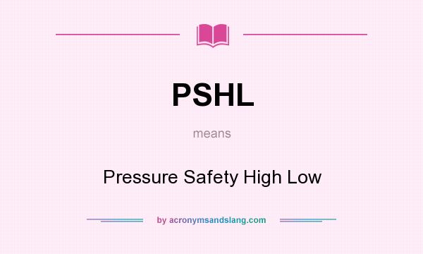 What does PSHL mean? It stands for Pressure Safety High Low