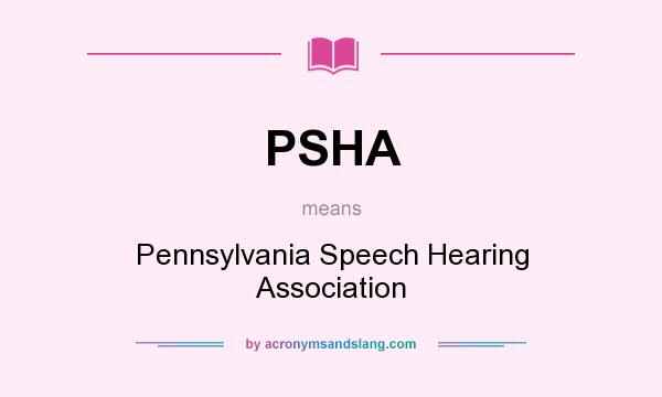 What does PSHA mean? It stands for Pennsylvania Speech Hearing Association