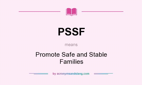What does PSSF mean? It stands for Promote Safe and Stable Families