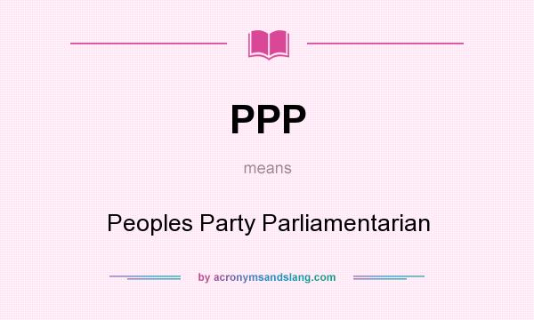 What does PPP mean? It stands for Peoples Party Parliamentarian