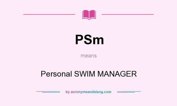 What does PSm mean? It stands for Personal SWIM MANAGER