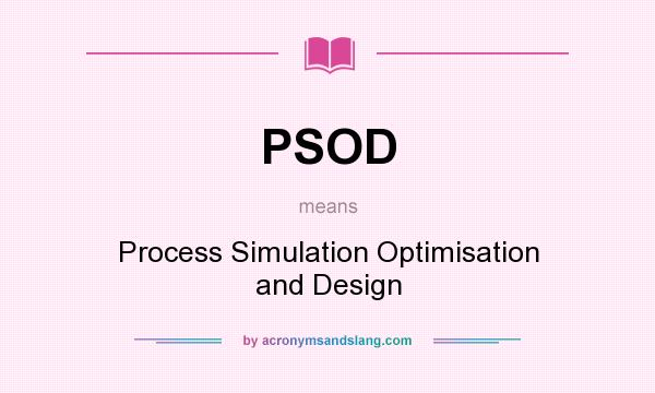 What does PSOD mean? It stands for Process Simulation Optimisation and Design