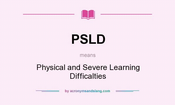 What does PSLD mean? It stands for Physical and Severe Learning Difficalties