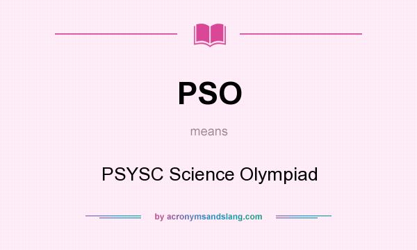 What does PSO mean? It stands for PSYSC Science Olympiad