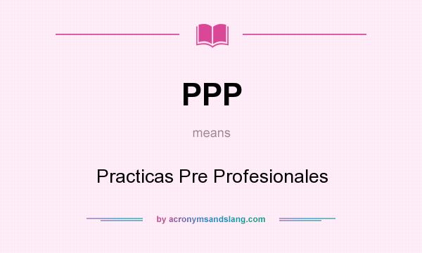 What does PPP mean? It stands for Practicas Pre Profesionales