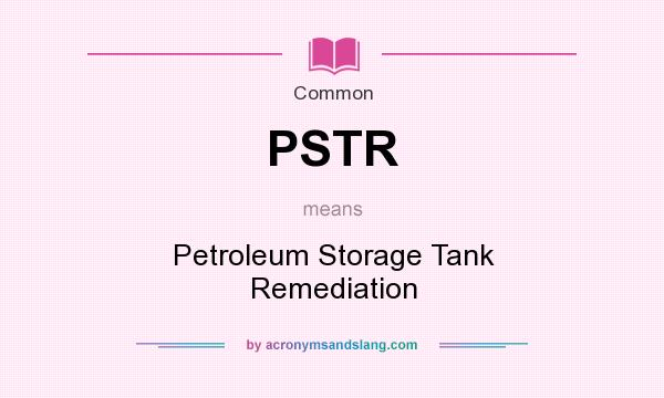 What does PSTR mean? It stands for Petroleum Storage Tank Remediation