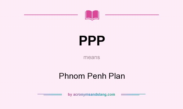 What does PPP mean? It stands for Phnom Penh Plan