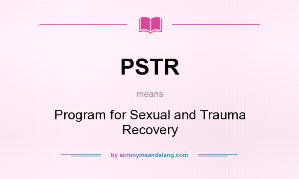 What does PSTR mean? It stands for Program for Sexual and Trauma Recovery