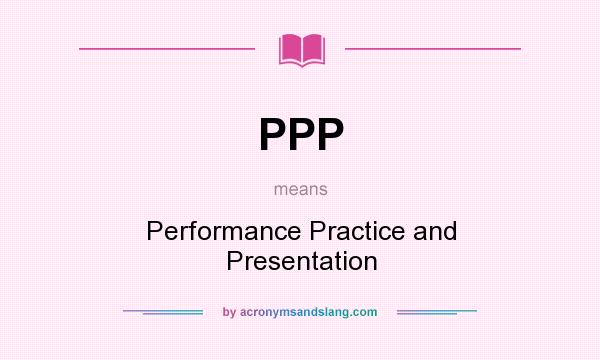 What does PPP mean? It stands for Performance Practice and Presentation