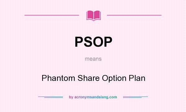 What does PSOP mean? It stands for Phantom Share Option Plan