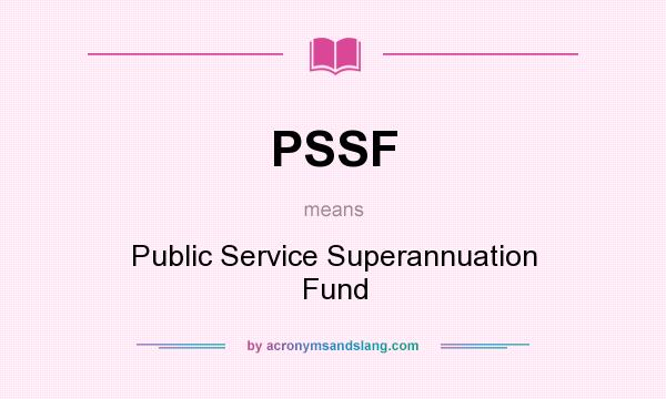 What does PSSF mean? It stands for Public Service Superannuation Fund